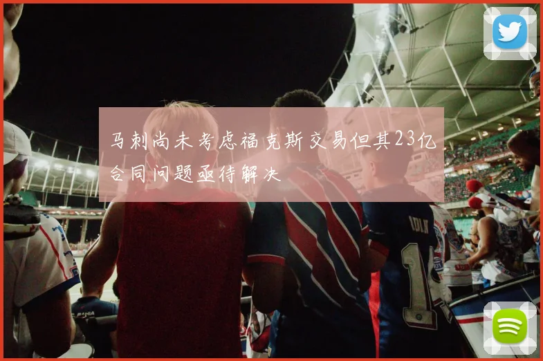 马刺尚未考虑福克斯交易但其23亿合同问题亟待解决